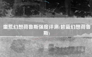 蛮荒幻想荷鲁斯强度评测(碧蓝幻想荷鲁斯)
