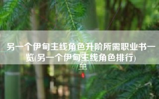 另一个伊甸主线角色升阶所需职业书一览(另一个伊甸主线角色排行)