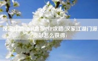 汉家江湖1.2.14贪狼PVP攻略(汉家江湖门派贡献怎么获得)