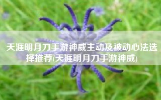 天涯明月刀手游神威主动及被动心法选择推荐(天涯明月刀手游神威)