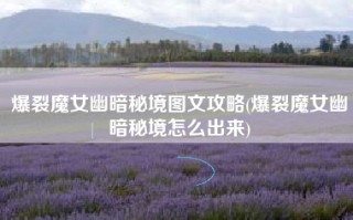 爆裂魔女幽暗秘境图文攻略(爆裂魔女幽暗秘境怎么出来)