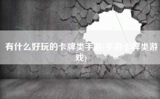 有什么好玩的卡牌类手游(手游卡牌类游戏)