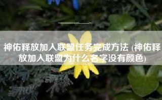 神佑释放加入联盟任务完成方法 (神佑释放加入联盟为什么名字没有颜色)