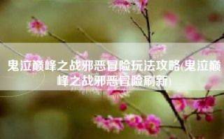 鬼泣巅峰之战邪恶冒险玩法攻略(鬼泣巅峰之战邪恶冒险刷新)