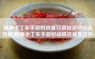 跑跑卡丁车手游时尚夏日装扮活动玩法攻略(跑跑卡丁车手游时间商店最低几折)