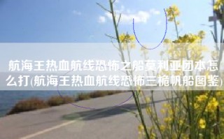 航海王热血航线恐怖之船莫利亚团本怎么打(航海王热血航线恐怖三桅帆船图鉴)