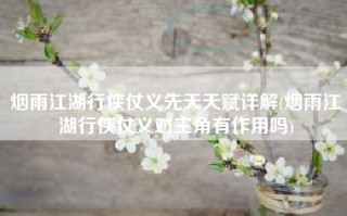 烟雨江湖行侠仗义先天天赋详解(烟雨江湖行侠仗义对主角有作用吗)