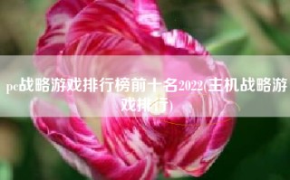 pc战略游戏排行榜前十名2022(主机战略游戏排行)