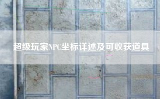 超级玩家NPC坐标详述及可收获道具