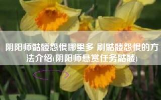 阴阳师骷髅怨恨哪里多 刷骷髅怨恨的方法介绍(阴阳师悬赏任务骷髅)