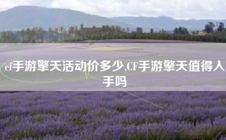 cf手游擎天活动价多少,CF手游擎天值得入手吗