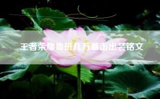 王者荣耀鲁班几万暴击出装铭文