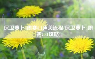 保卫萝卜4周赛8.1通关流程(保卫萝卜4周赛7.31攻略)