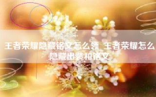王者荣耀隐藏铭文怎么领_王者荣耀怎么隐藏出装和铭文