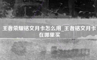 王者荣耀铭文月卡怎么用_王者铭文月卡在哪里买