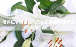 魔兽世界烬鬃战马怎么获得(魔兽世界烬鬃战马id)