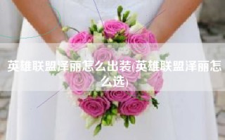 英雄联盟泽丽怎么出装(英雄联盟泽丽怎么选)