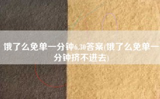 饿了么免单一分钟6.30答案(饿了么免单一分钟挤不进去)