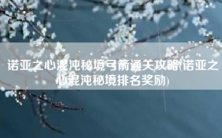 诺亚之心混沌秘境弓箭通关攻略(诺亚之心混沌秘境排名奖励)