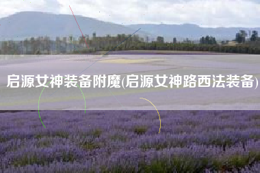 启源女神装备附魔(启源女神路西法装备)