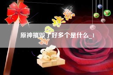 原神摧毁了好多个是什么_1