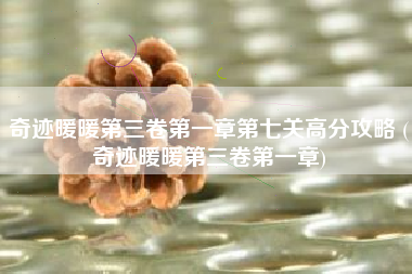 奇迹暖暖第三卷第一章第七关高分攻略 (奇迹暖暖第三卷第一章)