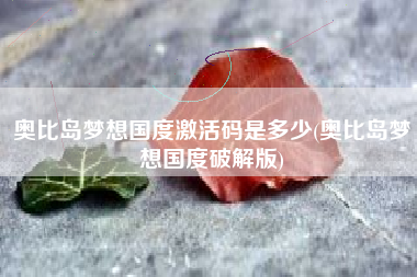 奥比岛梦想国度激活码是多少(奥比岛梦想国度破解版)