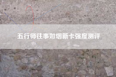 五行师往事如烟新卡强度测评