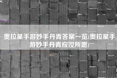 奥拉星手游妙手丹青答案一览(奥拉星手游妙手丹青应汝所愿)