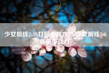 少女前线7-4N打捞专属攻略(少女前线7-6要多少战力)