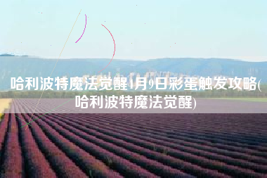 哈利波特魔法觉醒4月9日彩蛋触发攻略(哈利波特魔法觉醒)
