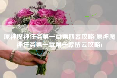 原神魔神任务第一章第四幕攻略(原神魔神任务第一章第一幕留云攻略)