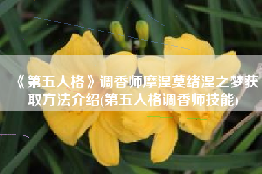 《第五人格》调香师摩涅莫绪涅之梦获取方法介绍(第五人格调香师技能)