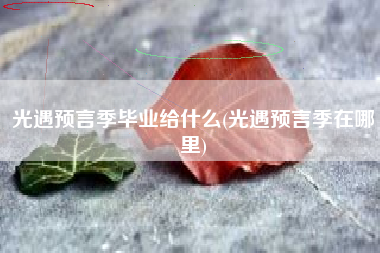 光遇预言季毕业给什么(光遇预言季在哪里)
