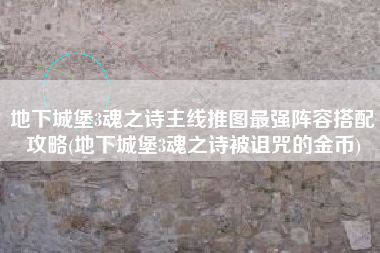 地下城堡3魂之诗主线推图最强阵容搭配攻略(地下城堡3魂之诗被诅咒的金币)