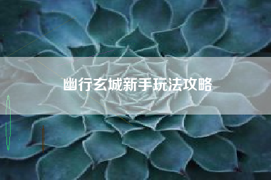 幽行玄城新手玩法攻略