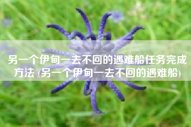 另一个伊甸一去不回的遇难船任务完成方法 (另一个伊甸一去不回的遇难船)