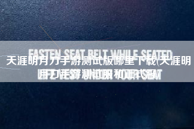 天涯明月刀手游测试版哪里下载(天涯明月刀手游测试服和正式服)