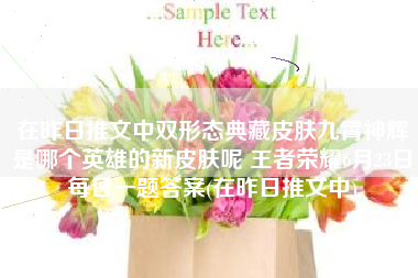 在昨日推文中双形态典藏皮肤九霄神辉是哪个英雄的新皮肤呢 王者荣耀6月23日每日一题答案(在昨日推文中)