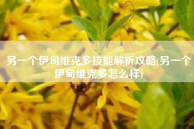 另一个伊甸维克多技能解析攻略(另一个伊甸维克多怎么样)