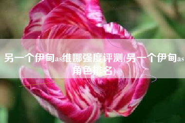 另一个伊甸as维娜强度评测(另一个伊甸as角色排名)