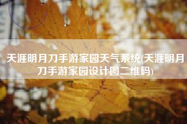 天涯明月刀手游家园天气系统(天涯明月刀手游家园设计图二维码)
