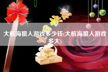 大航海狼人游戏多少钱(大航海狼人游戏多大)