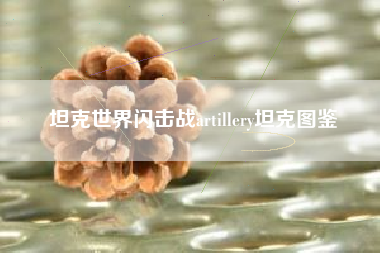 坦克世界闪击战artillery坦克图鉴