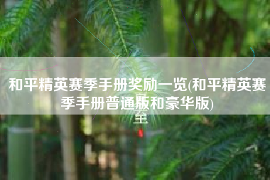 和平精英赛季手册奖励一览(和平精英赛季手册普通版和豪华版)