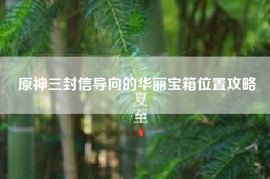 原神三封信导向的华丽宝箱位置攻略