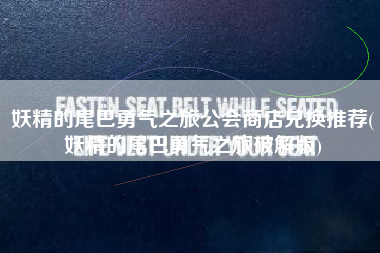 妖精的尾巴勇气之旅公会商店兑换推荐(妖精的尾巴勇气之旅破解版)