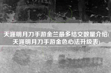 天涯明月刀手游金兰最多结交数量介绍(天涯明月刀手游金色心法升级表)