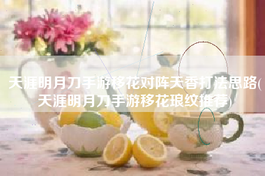 天涯明月刀手游移花对阵天香打法思路(天涯明月刀手游移花琅纹推荐)
