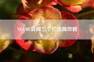 VGAME异闻三个广告屏攻略